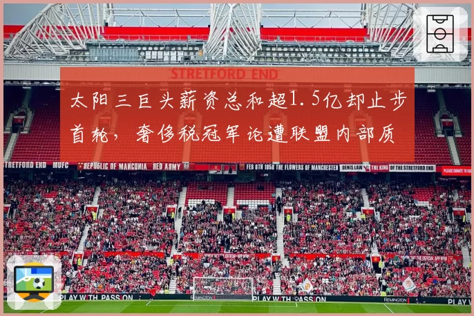 太阳三巨头薪资总和超1.5亿却止步首轮,奢侈税冠军论遭联盟内部质疑