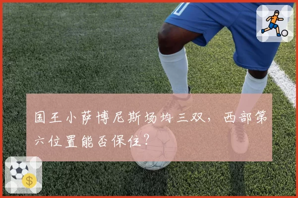 国王小萨博尼斯场均三双，西部第六位置能否保住？